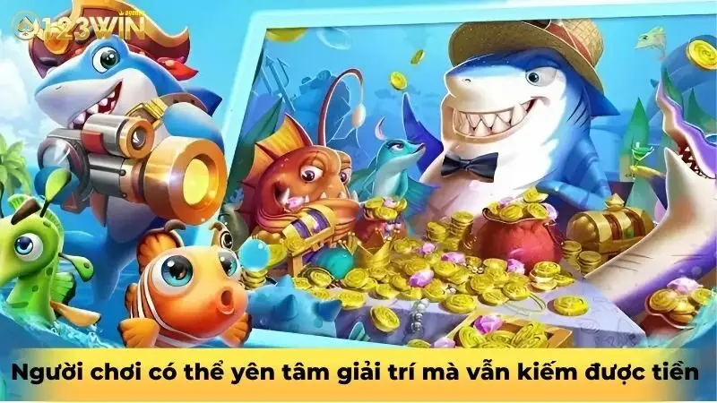 Người chơi có thể yên tâm giải trí mà vẫn kiếm được tiền 