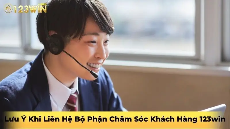 Lưu Ý Khi Liên Hệ Bộ Phận Chăm Sóc Khách Hàng 123win