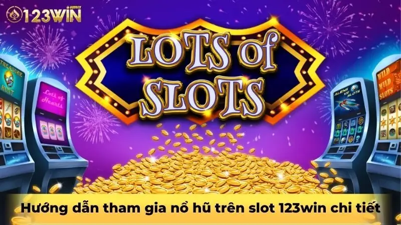 Hướng dẫn tham gia nổ hũ trên slot 123win chi tiết